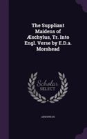 Suppliant Maidens of Aeschylus, Tr. Into Engl. Verse by E.D.A. Morshead