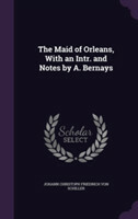 Maid of Orleans, with an Intr. and Notes by A. Bernays