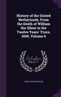 History of the United Netherlands, from the Death of William the Silent to the Twelve Years' Truce, 1609, Volume 6