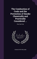 Combustion of Coals and the Prevention of Smoke Chemically and Practically Considered ...