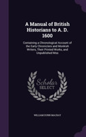 Manual of British Historians to A. D. 1600