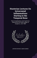 Hunterian Lectures on Intracranial Inflammations Starting in the Temporal Bone