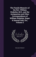 Family Memoirs of the REV. William Stukeley, M.D., and the Antiquarian and Other Correspondence of William Stukeley, Roger & Samuel Gale, Etc, Volume 2