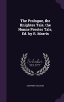 Prologue, the Knightes Tale, the Nonne Prestes Tale, Ed. by R. Morris