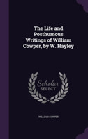 Life and Posthumous Writings of William Cowper, by W. Hayley