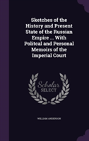 Sketches of the History and Present State of the Russian Empire ... with Politcal and Personal Memoirs of the Imperial Court