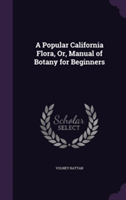 Popular California Flora, Or, Manual of Botany for Beginners