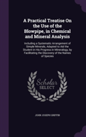 Practical Treatise on the Use of the Blowpipe, in Chemical and Mineral Analysis