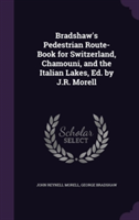 Bradshaw's Pedestrian Route-Book for Switzerland, Chamouni, and the Italian Lakes, Ed. by J.R. Morell