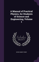 Manual of Practical Physics, for Students of Science and Engineering, Volume 1