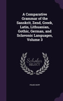 Comparative Grammar of the Sanskrit, Zend, Greek, Latin, Lithuanian, Gothic, German, and Sclavonic Languages, Volume 3