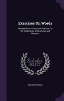 Exercises on Words Designed as a Course of Practice on the Rudiments of Grammar and Rhetoric