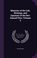 Memoirs of the Life, Writings, and Opinions of the REV. Samuel Parr, Volume 2