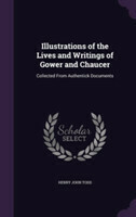 Illustrations of the Lives and Writings of Gower and Chaucer