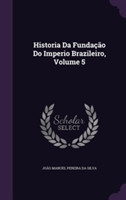 Historia Da Fundacao Do Imperio Brazileiro, Volume 5
