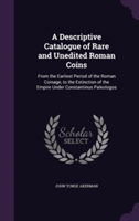 Descriptive Catalogue of Rare and Unedited Roman Coins