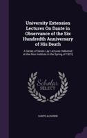 University Extension Lectures on Dante in Observance of the Six Hundredth Anniversary of His Death