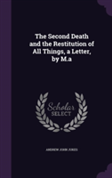 Second Death and the Restitution of All Things, a Letter, by M.a