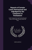 Reports of Certain Cases Determined and Adjudged by the Commons in Parliament