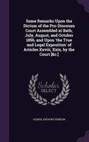 Some Remarks Upon the Dictum of the Pro-Diocesan Court Assembled at Bath, July, August, and October 1856, and Upon 'The True and Legal Exposition' of Articles XXVIII, XXIX, by the Court [&C.]