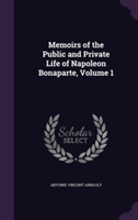 Memoirs of the Public and Private Life of Napoleon Bonaparte, Volume 1
