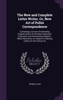 New and Complete Letter Writer, Or, New Art of Polite Correspondence