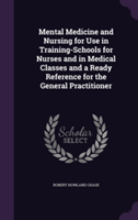 Mental Medicine and Nursing for Use in Training-Schools for Nurses and in Medical Classes and a Ready Reference for the General Practitioner
