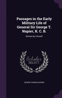 Passages in the Early Military Life of General Sir George T. Napier, K. C. B.