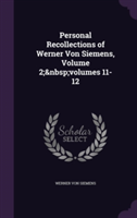 Personal Recollections of Werner Von Siemens, Volume 2; Volumes 11-12