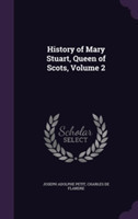 History of Mary Stuart, Queen of Scots, Volume 2