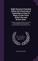 Eight Sermons Preached Before the University of Cambridge at Great St. Mary's in the Years M.DCC.XXX and M.DCCC.XXXI.