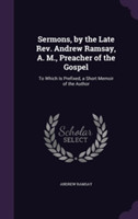 Sermons, by the Late REV. Andrew Ramsay, A. M., Preacher of the Gospel