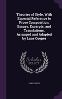 Theories of Style, with Especial Reference to Prose Composition; Essays, Excerpts, and Translations, Arranged and Adapted by Lane Cooper