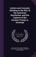 Letters and Journals Relating to the War of the American Revolution, and the Capture of the German Troops at Saratoga