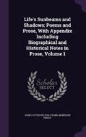 Life's Sunbeams and Shadows; Poems and Prose, with Appendix Including Biographical and Historical Notes in Prose, Volume 1