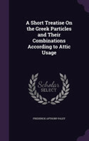 Short Treatise on the Greek Particles and Their Combinations According to Attic Usage