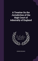 Treatise on the Jurisdiction of the High Court of Admiralty of England