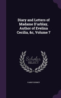Diary and Letters of Madame D'Arblay, Author of Evelina Cecilia, &C, Volume 7