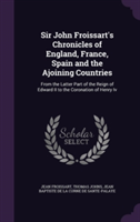 Sir John Froissart's Chronicles of England, France, Spain and the Ajoining Countries