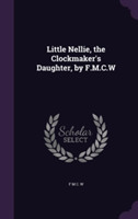 Little Nellie, the Clockmaker's Daughter, by F.M.C.W