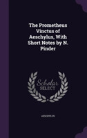 Prometheus Vinctus of Aeschylus, with Short Notes by N. Pinder
