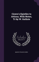 Cicero's Epistles to Atticus, with Notes, Tr by W. Guthrie