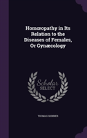Hom Opathy in Its Relation to the Diseases of Females, or Gynaecology