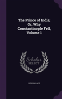 Prince of India; Or, Why Constantinople Fell, Volume 1