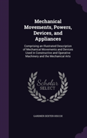 Mechanical Movements, Powers, Devices, and Appliances