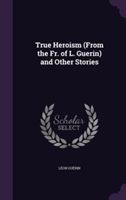 True Heroism (from the Fr. of L. Guerin) and Other Stories