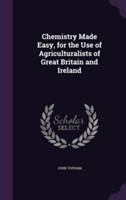Chemistry Made Easy, for the Use of Agriculturalists of Great Britain and Ireland