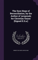 Sure Hope of Reconciliation, by the Author of 'Proposals for Christian Union' [Signed E.S.A.]