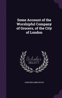 Some Account of the Worshipful Company of Grocers, of the City of London