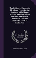 Satires of Horace, in Rhythmic Prose, for the Student, with Illustr. Articles Based on Those in Rich's 'Antiquities' and Notes Tr. from Orelli's Ed., by R.M. Millington